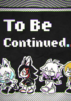 To Be Continued . . . .