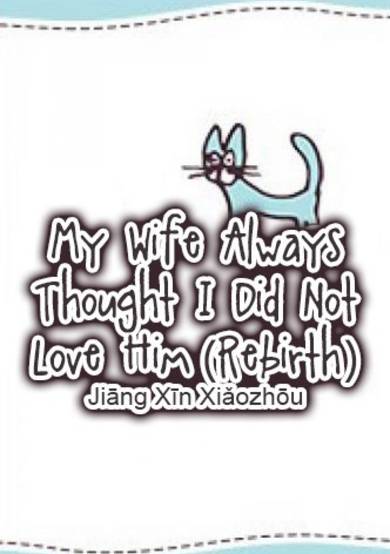 My Wife Always Thought I Did Not Love Him: Rebirth